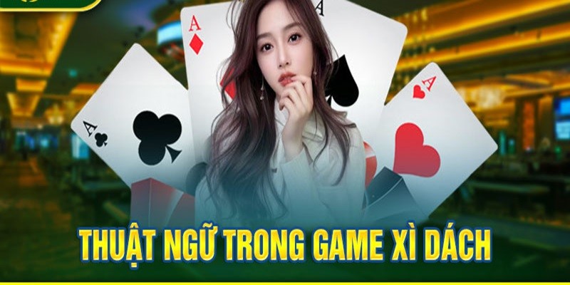 Một vài thuật ngữ trong game bài Xì Dzách Mibet